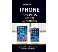 Stephen W Rock IPHONE 8/8 plus USER GUIDE FOR SENIORS (Tascabile)