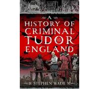 Stephen Wade A History of Criminal Tudor England (Copertina rigida)