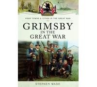 Stephen Wade Grimsby in the Great War (Tascabile)