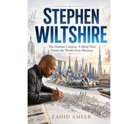 STEPHEN WILTSHIRE: The Human Camera: A Mind That Draws the World from Memory