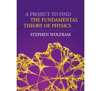 Stephen Wolfram A Project to Find the Fundamental Theory of Physics (Tascabile)