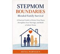 Stepmom Boundaries: Blended Family Survival: A Practical Guide to Protect Your Peace, Strengthen Your Marriage, and Build a Calmer Home