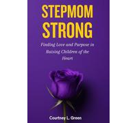 STEPMOM STRONG: Finding Love and Purpose in Raising Children of the Heart: A companion and a journal-a safe space for your heart as you navigate the joys and insecurities of stepmotherhood.