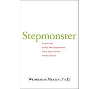 Stepmonster: A New Look at Why Real Stepmothers Think, Feel, and Act the Way We Do