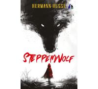 Steppenwolf: A Novel by Hermann Hesse: A Timeless Exploration of Identity, Alienation, and the Human Psyche