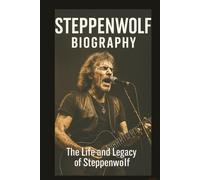 STEPPENWOLF BIOGRAPHY: The Life and Legacy of Steppenwolf