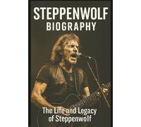 STEPPENWOLF BIOGRAPHY: The Life and Legacy of Steppenwolf
