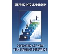 Stepping into Leadership: Developing as a New Team Leader or Supervisor