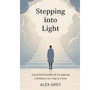 STEPPING INTO LIGHT: A Practical Handbook For Gaining Confidence One Step at a Time