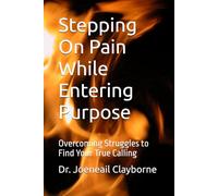 Stepping On Pain While Entering Purpose: Overcoming Struggles to Find Your True Calling