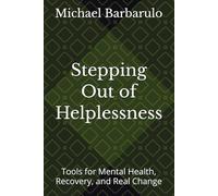 Stepping Out of Helplessness: Tools for Mental Health, Recovery, and Real Change