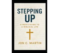 Stepping Up A Men's Guide To A Biblical Life