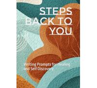 Steps Back to You: Writing Prompts for Healing and Self Discovery