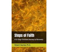 Steps of Faith: A 12-Step Christian Journey to Recovery