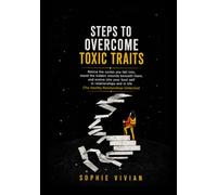 Steps to Overcome Toxic Traits: Notice the cycles you fall into, mend the hidden wounds beneath them, and evolve into your best self in relationships ... life (The Healthy Relationships Collection).