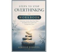 Steps to stop overthinking workbook: Overcome Anxiety, Reset Your Mind, Strenghten Focus and Create Lasting Inner Peace