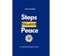 Steps Toward Peace: 100 Transformational Lessons for Anxiety Relief, Emotional Healing, Mindfulness, and Inner Strength