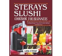 STERAYS SLUSHI COOKBOOK FOR BEGINNERS: Everyday Family Favorites & 1,500 Easy Slushie Recipes for the STERAYS Maker-Fruity Fizz to Creamy milkshakes, Chill Healthy Treats