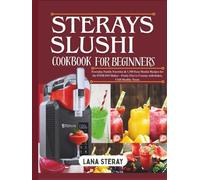 STERAYS SLUSHI COOKBOOK FOR BEGINNERS: Everyday Family Favorites & 1,500 Easy Slushie Recipes for the STERAYS Maker-Fruity Fizz to Creamy milkshakes, Chill Healthy Treats