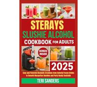 STERAYS SLUSHIE ALCOHOL COOKBOOK FOR ADULTS 2025: Easy and Flavorful Alcoholic Creations from Colorful Frozen Drinks to Smooth Margaritas Slushies and Party Ready Cocktails