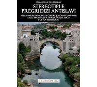 Stereotipi e pregiudizi antislavi. Nella narrazione delle guerre jugoslave (1991-1995) dalle pagine del «Corriere della Sera» e de «la Repubblica»