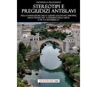 Stereotipi e pregiudizi antislavi. Nella narrazione delle guerre jugoslave (1991-1995) dalle pagine del «Corriere della Sera» e de «la Repubblica»