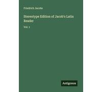 Stereotype Edition of Jacob's Latin Reader: Vol. 1