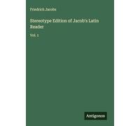 Stereotype Edition of Jacob's Latin Reader: Vol. 1