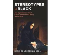 Stereotypes in Black: Afro-Argentines and Visual Culture in Nineteenth-Century Buenos Aires
