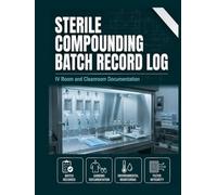 Sterile Compounding Batch Record Log: Preparation Documentation | Batch Records, Garbing, Environmental Monitoring, Filter Integrity & Pharmacist Verification