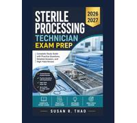 Sterile Processing Technician Exam Prep 2026-2027: Complete Study Guide with Practice Questions, Detailed Answers, and High-Yield Review