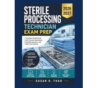Sterile Processing Technician Exam Prep 2026-2027: Complete Study Guide with Practice Questions, Detailed Answers, and High-Yield Review