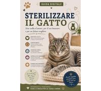 Sterilizzare il gatto: La guida pratica per comprendere benefici, tempi, falsi miti e tutto ciò che c'è da sapere sulla sterilizzazione del gatto