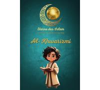 Sterne des Islam - Heldinnen und Helden für die Welt: Al-Khwarizmi - genialer Mathematiker und Vater der Algebra!: Islamisches Kinderbuch voller ... zeigt, wie bedeutend Wissen und Bildung sind!