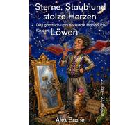 Sterne, Staub und stolze Herzen: Das gänzlich unautorisierte Handbuch für den Löwen