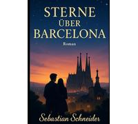 Sterne über Barcelona: Ein fesselnder Liebesroman über Wissenschaft, Leidenschaft und die zeitlose Magie Barcelonas