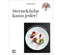 Sterneküche kann jeder!: Exzellent Kochen ohne Schnickschnack