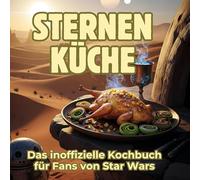 Sternen-Küche: Das inoffizielle Kochbuch für Fans von Star Wars