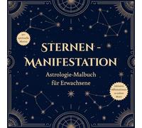 Sternen-Manifestation: Astrologie-Malbuch für Erwachsene: Sternzeichen, Mondphasen & Affirmationen - Spirituelles Geschenk für Achtsamkeit, innere Kraft und Stressabbau