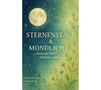 Sternenstaub & Mondlicht: 99 poetische Impulse mit Heilpflanzen & Mondphasen - ein achtsames Geschenk für Herz, Seele & Rituale