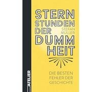 Sternstunden der Dummheit: Die besten Fehler der Geschichte