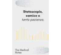 STETOSCOPIO, CAMICE E TANTA PAZIENZA | The Medical Notes | Il Quaderno Elegante per Medici e Specializzandi | Perfetto per Appunti e Idee: Il taccuino ideale per chi vive tra corsie, studi e reparti!