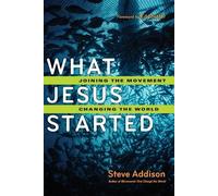 Steve Addison E What Jesus Started - Joining the Movement, Changing (Tascabile)