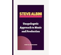STEVE ALBINI: Unapologetic Approach to Music and Production