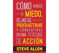Steve Allen Cómo vencer el miedo, dejar de procrastinar y convertirs (Tascabile)