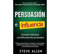 Persuasión, influencia y manipulación usando la psicología humana y el sentido común: Cómo persuadir, influenciar y manipular usando métodos científicamente probados: 1