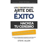 Superación personal: Los 10 secretos del arte del éxito. Hackea tu cerebro para lograr tus sueños más salvajes: Autodisciplina, motivación, fuerza de voluntad, creencias, técnicas de pnl y más