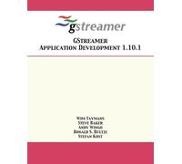 Steve Baker Andy Wingo Wim Tay GStreamer Application Development 1. (Tascabile)
