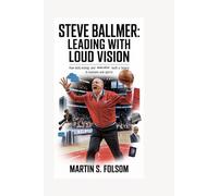STEVE BALLMER: Leading with Loud Vision: How Bold Energy and Execution Built a Legacy in Business and Sports