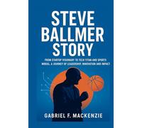 Steve Ballmer Story: From Startup visionary to Tech Titan and Sports Mogul. A Journey of Leadership, innovation and impact.